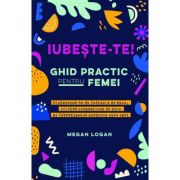 Iubeste-te! Ghid practic pentru femei - Megan Logan