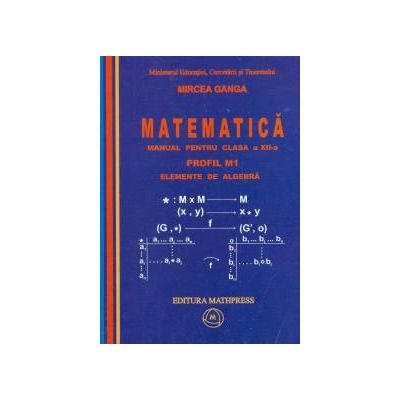 Mircea Ganga-Matematica - manual pentru clasa a XII-a M1. - Set I+II Elemente de analiza matematica + Elemente de algebra.
