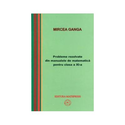 Mircea Ganga-Probleme rezolvate din manualele de matematica pentru clasa a XI-a