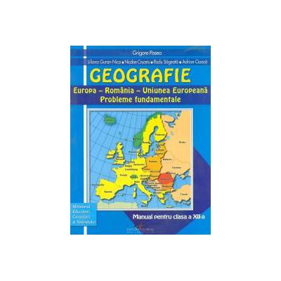 Geografie: Europa - Romania - U E. Probleme fundamentale. Manual pentru clasa a XII-a
