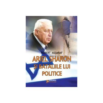 Ariel Sharon si bataliile lui politice