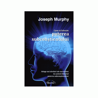 Cum sa folosim PUTEREA SUBCONSTIENTULUI - Joseph Murphy
