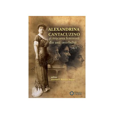 Alexandrina Cantacuzino și mișcarea feministă din anii interbelici, vol. I