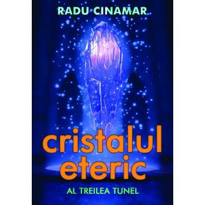 Cristalul eteric: Al treilea tunel - Radu Cinamar