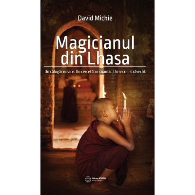 Magicianul din Lhasa. Un calugar novice. Un cercetator cuantc. Un secret stravechi - David Michie