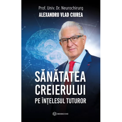 Sanatatea creierului pe intelesul tuturor - Prof. Dr. Vlad Ciurea